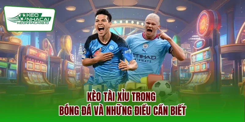 Kèo tài xỉu trong bóng đá và những điều cần biết