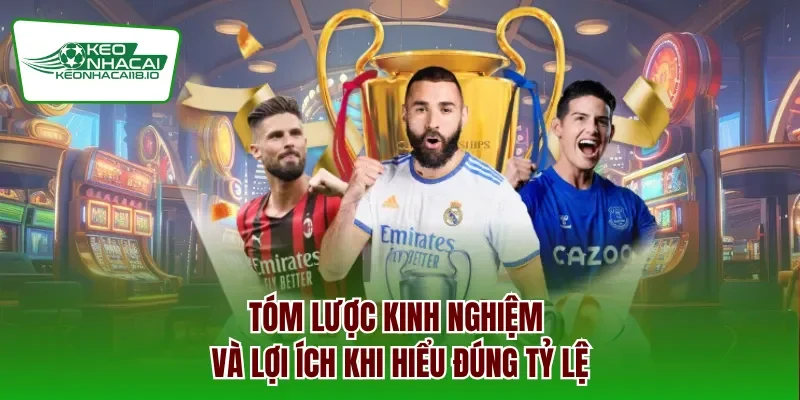 Tóm lược kinh nghiệm và lợi ích khi hiểu đúng tỷ lệ